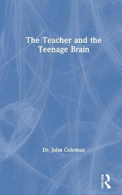 The Teacher and the Teenage Brain - John Coleman