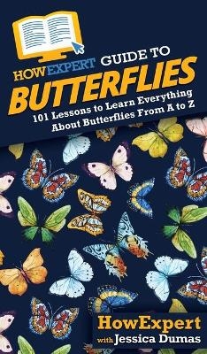 HowExpert Guide to Butterflies -  HowExpert, Jessica Dumas