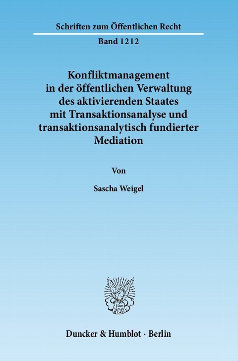 Konfliktmanagement in der öffentlichen Verwaltung des aktivierenden Staates mit Transaktionsanalyse und transaktionsanalytisch fundierter Mediation. -  Sascha Weigel