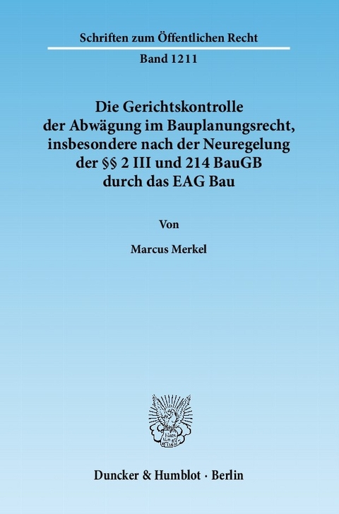 Die Gerichtskontrolle der Abwägung im Bauplanungsrecht, insbesondere nach der Neuregelung der §§ 2 III und 214 BauGB durch das EAG Bau. -  Marcus Merkel