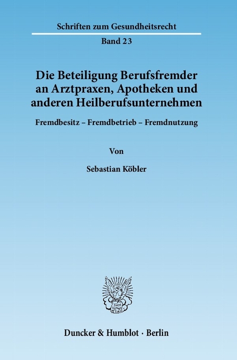 Die Beteiligung Berufsfremder an Arztpraxen, Apotheken und anderen Heilberufsunternehmen. -  Sebastian Köbler