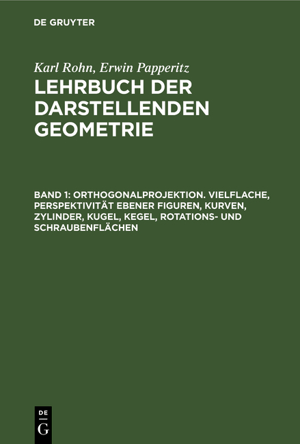 Karl Rohn; Erwin Papperitz: Lehrbuch der darstellenden Geometrie / Orthogonalprojektion. Vielflache, Perspektivität ebener Figuren, Kurven, Zylinder, Kugel, Kegel, Rotations- und Schraubenflächen - Karl Rohn, Erwin Papperitz