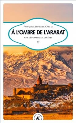 A l'ombre de l'Ararat : une géographe en Arménie - Françoise (1948-....) Ardillier