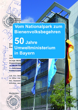 Vom Nationalpark zum Bienenvolksbegehren. 50 Jahre Umweltministerium in Bayern - Johannes Moosdiele-Hitzler, Thomas Paringer