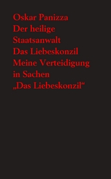 Der heilige Staatsanwalt. Eine moralische Komödie… - Das Liebeskonzil. Eine Himmels-Tragödie… - Meine Verteidigung in Sachen "Das Liebeskonzil". Nebst dem Sachverständigen-Gutachten… - Oskar Panizza