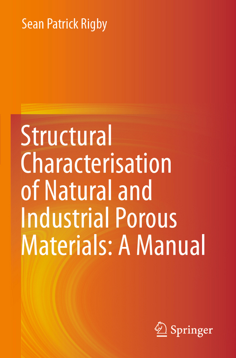 Structural Characterisation of Natural and Industrial Porous Materials: A Manual - Sean Patrick Rigby