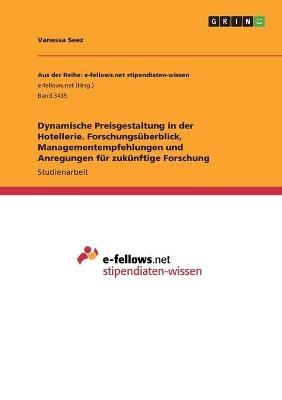 Dynamische Preisgestaltung in der Hotellerie. ForschungsÃ¼berblick, Managementempfehlungen und Anregungen fÃ¼r zukÃ¼nftige Forschung - Vanessa Seez