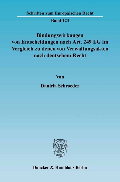 Bindungswirkungen von Entscheidungen nach Art. 249 EG im Vergleich zu denen von Verwaltungsakten nach deutschem Recht. -  Daniela Schroeder