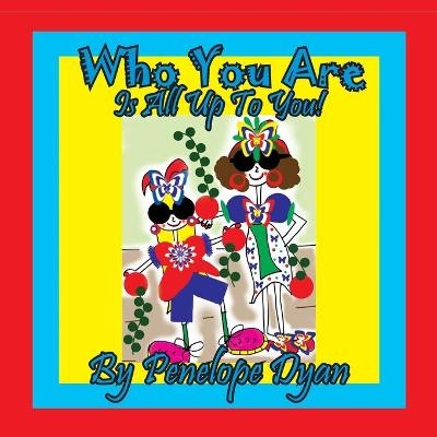 Who You Are . . . Is All Up To You! - Penelope Dtan