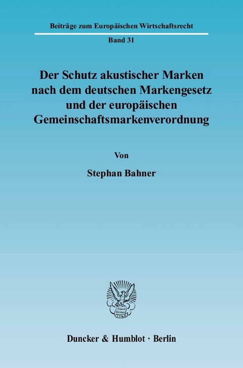 Der Schutz akustischer Marken nach dem deutschen Markengesetz und der europäischen Gemeinschaftsmarkenverordnung. -  Stephan Bahner