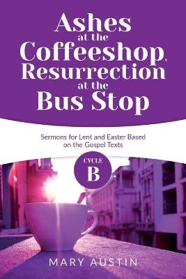 Ashes at the Coffeeshop, Resurrection at the Bus Stop - Mary Austin