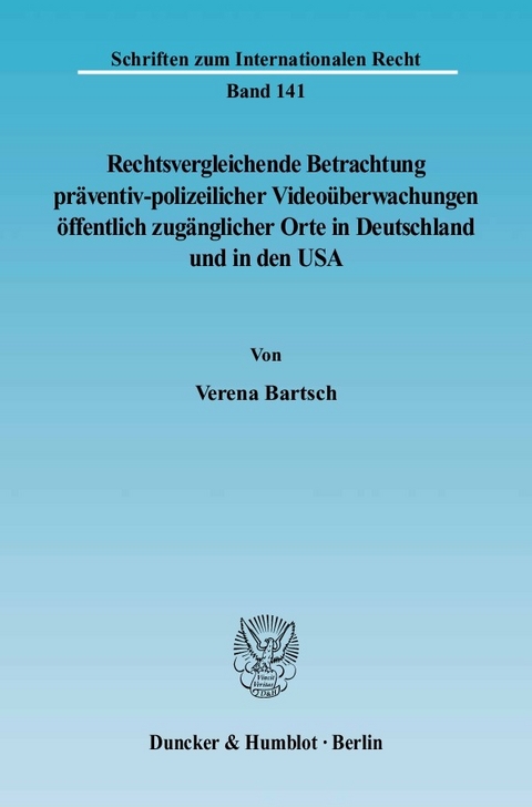 Rechtsvergleichende Betrachtung präventiv-polizeilicher Videoüberwachungen öffentlich zugänglicher Orte in Deutschland und in den USA. -  Verena Bartsch