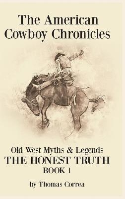 The American Cowboy Chronicles Old West Myths & Legends - Thomas Correa