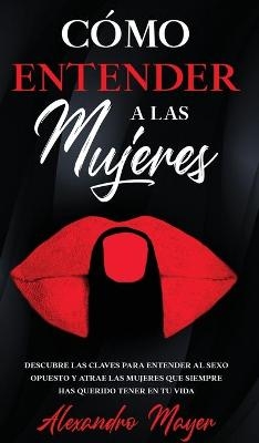 Cómo Entender a las Mujeres - Alexandro Mayer