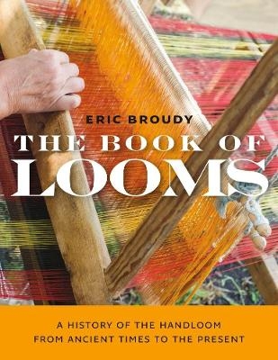 The Book of Looms – A History of the Handloom from Ancient Times to the Present - Eric Broudy