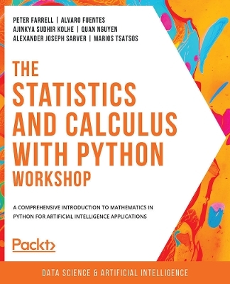 The Statistics and Calculus with Python Workshop - Peter Farrell, Alvaro Fuentes, Ajinkya Sudhir Kolhe, Quan Nguyen, Alexander Joseph Sarver