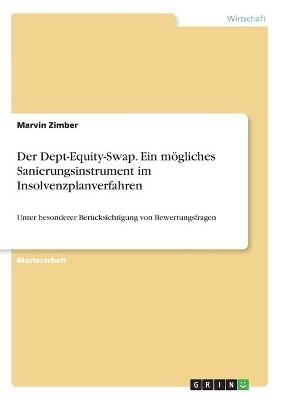 Der Dept-Equity-Swap. Ein mögliches Sanierungsinstrument im Insolvenzplanverfahren - Marvin Zimber