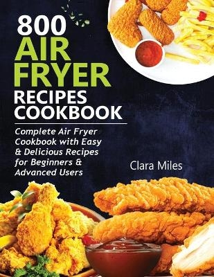 800 Air Fryer Recipes Cookbook - Clara Miles