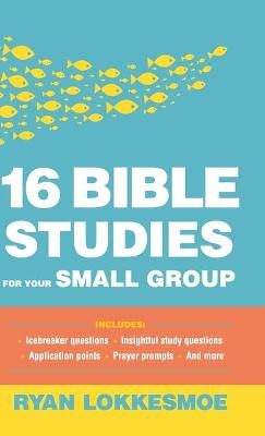 16 Bible Studies for Your Small Group - Ryan Lokkesmoe