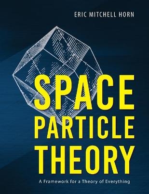 Space Particle Theory - Eric Mitchell Horn