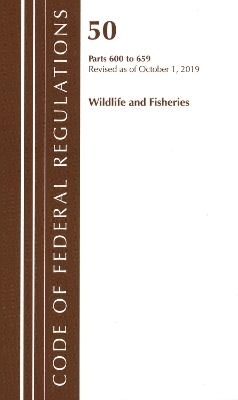 Code of Federal Regulations, Title 50 Wildlife and Fisheries 600-659, Revised as of October 1, 2019 -  Office of The Federal Register (U.S.)