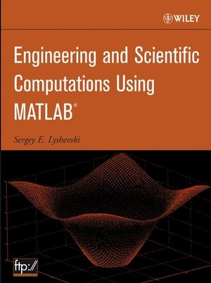 Engineering and Scientific Computations Using MATLAB - Sergey E. Lyshevski