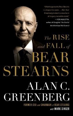 Rise and Fall of Bear Stearns - Alan C Greenberg