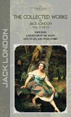 The Collected Works of Jack London, Vol. 13 (of 13) - Jack London