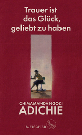 Trauer ist das Glück, geliebt zu haben - Chimamanda Ngozi Adichie