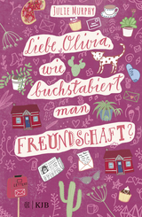 Liebe Olivia, wie buchstabiert man Freundschaft? - Julie Murphy