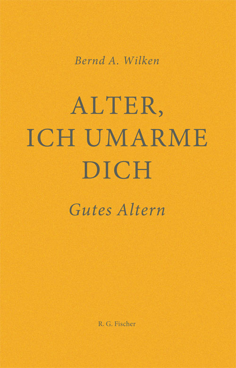 Alter, ich umarme dich - Bernd A. Wilken