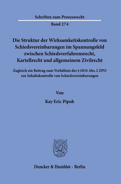 Die Struktur der Wirksamkeitskontrolle von Schiedsvereinbarungen im Spannungsfeld zwischen Schiedsverfahrensrecht, Kartellrecht und allgemeinem Zivilrecht. - Kay Eric Pipoh