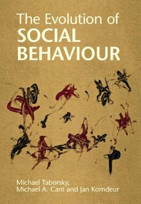 The Evolution of Social Behaviour - Michael Taborsky, Michael A. Cant, Jan Komdeur