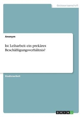 Ist Leiharbeit ein prekÃ¤res BeschÃ¤ftigungsverhÃ¤ltnis? -  Anonymous