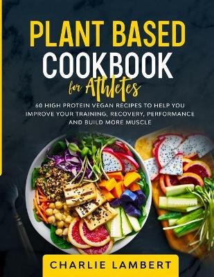 Plant Based Cookbook for Athletes - Charlie Lambert