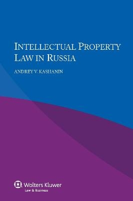 Intellectual Property Law in Russia - Andrey V. Kashanin