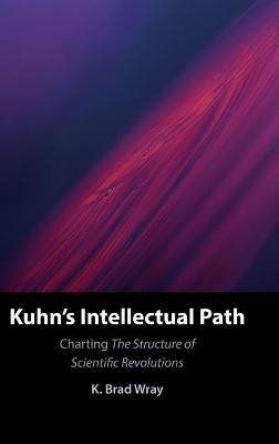 Kuhn's Intellectual Path - K. Brad Wray