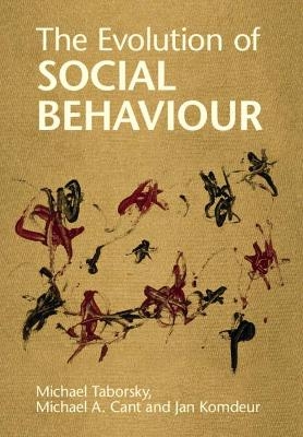 The Evolution of Social Behaviour - Michael Taborsky, Michael A. Cant, Jan Komdeur