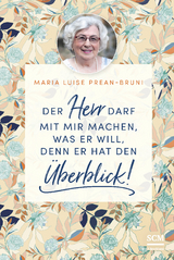 Der Herr darf mit mir machen, was er will, denn er hat den Überblick! - Maria Prean-Bruni