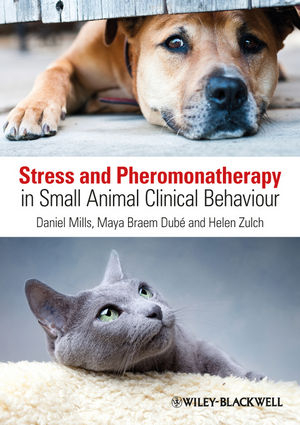 Stress and Pheromonatherapy in Small Animal Clinical Behaviour - Daniel S. Mills, Maya Braem Dube, Helen Zulch