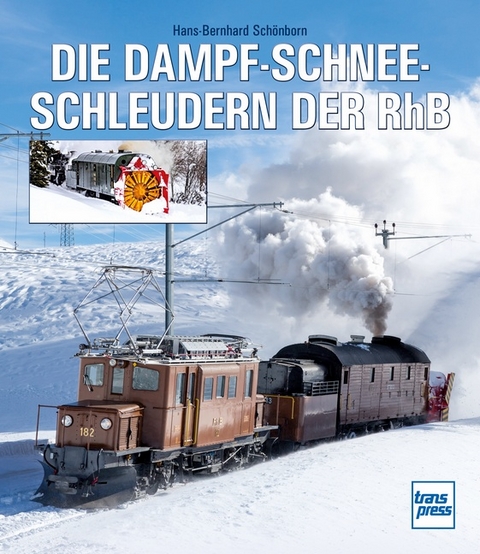 Die Dampfschneeschleudern der RhB - Hans-Bernhard Schönborn