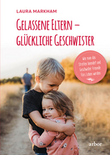 Gelassene Eltern – glückliche Geschwister - Laura Markham