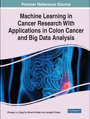 Machine Learning in Cancer Research With Applications in Colon Cancer and Big Data Analysis - Zhongyu Lu, Qiang Xu, Murad Al-Rajab, Lamogha Chiazor