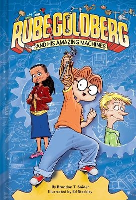 Rube Goldberg and His Amazing Machines - Brandon T. Snider