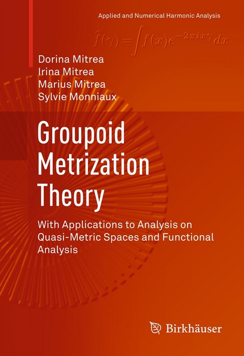 Groupoid Metrization Theory - Dorina Mitrea, Irina Mitrea, Marius Mitrea, Sylvie Monniaux