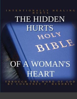 The Hidden Hurts of a Woman's Heart - Courtney P Hendrix