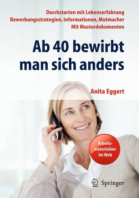 Ab 40 bewirbt man sich anders. Durchstarten mit Lebenserfahrung - Bewerbungsstrategien, Informationen, Mutmacher - mit Musterdokumenten - Anita Eggert