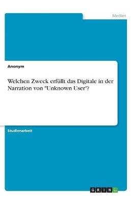 Welchen Zweck erfÃ¼llt das Digitale in der Narration von "Unknown User"?