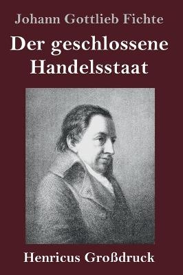 Der geschlossene Handelsstaat (GroÃdruck) - Johann Gottlieb Fichte