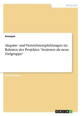 Akquise- und Vertriebsempfehlungen im Rahmen des Projektes "Senioren als neue Zielgruppe" -  Anonymous